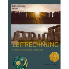 Zeitrechnung in Holz, Stein, Bronze und Gold - Prähistorisches Wissen I